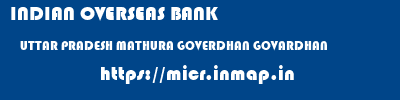 INDIAN OVERSEAS BANK  UTTAR PRADESH MATHURA GOVERDHAN GOVARDHAN  micr code